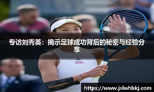 专访刘秀英：揭示足球成功背后的秘密与经验分享